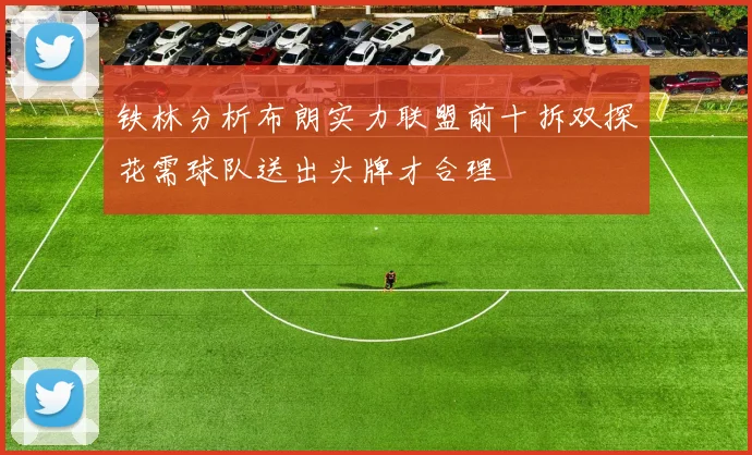 铁林分析布朗实力联盟前十拆双探花需球队送出头牌才合理